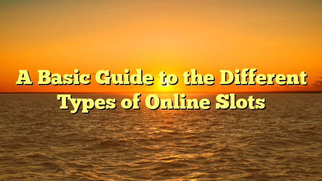 A Basic Guide to the Different Types of Online Slots