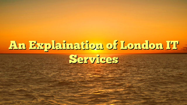 An Explaination of London IT Services