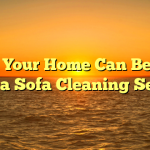 How Your Home Can Benefit From a Sofa Cleaning Service