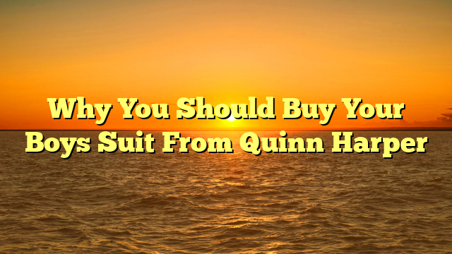 Why You Should Buy Your Boys Suit From Quinn Harper